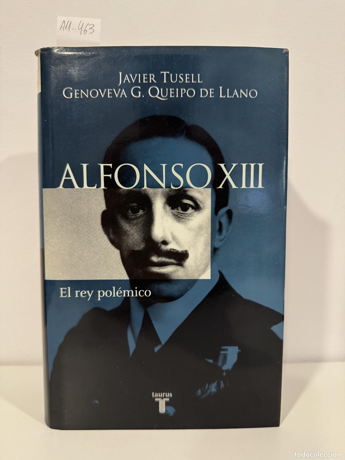 Libros: TUSELL, Javier; QUEIPO de LLANO, Genoveva G. - Alfonso XIII, el rey pol&eacute;mico.