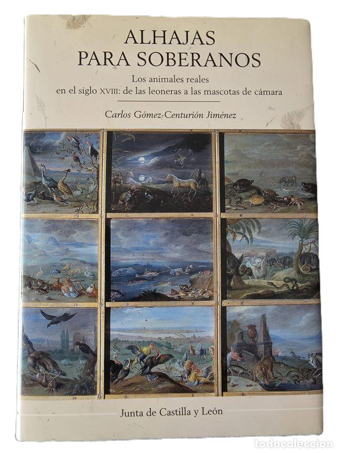 Livres: ALHAJAS PARA SOBERANOS. LOS ANIMALES REALES EN EL SIGLO XVIII. DE LAS LEONERAS A LAS MASCOTAS DE C&Aacute;M