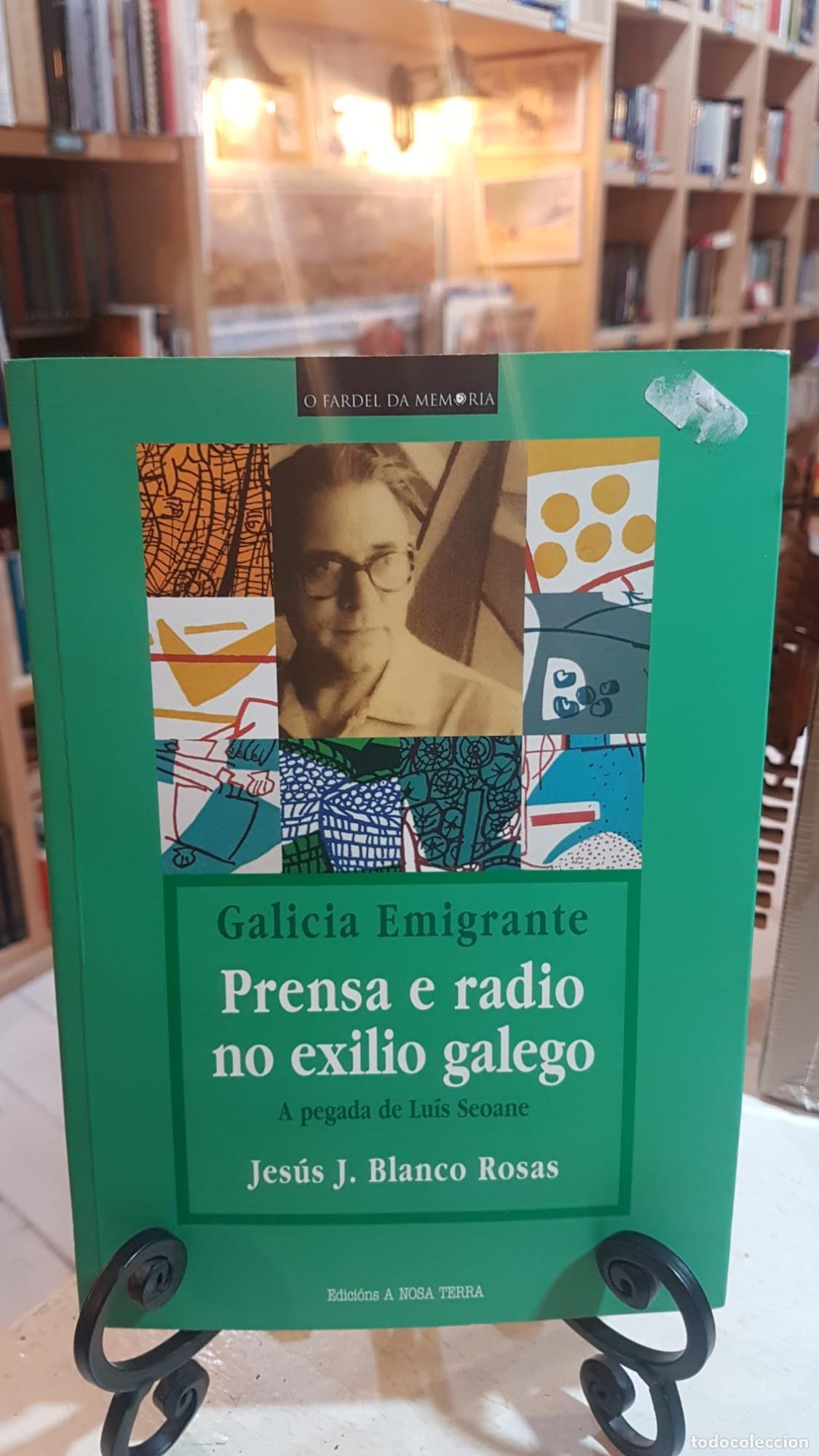 Libros: GALICIA EMIGRANTE. PRENSA E RADIO NO EXILIO GALEGO - ; Jes&uacute;s J. Blanco Seoane
