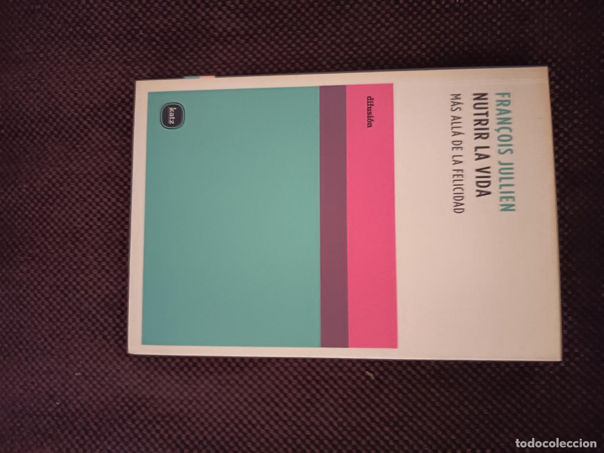 Libros: NUTRIR LA VIDA. M&Aacute;S ALL&Aacute; DE LA FELICIDAD - Fran&ccedil;ois Jullien
