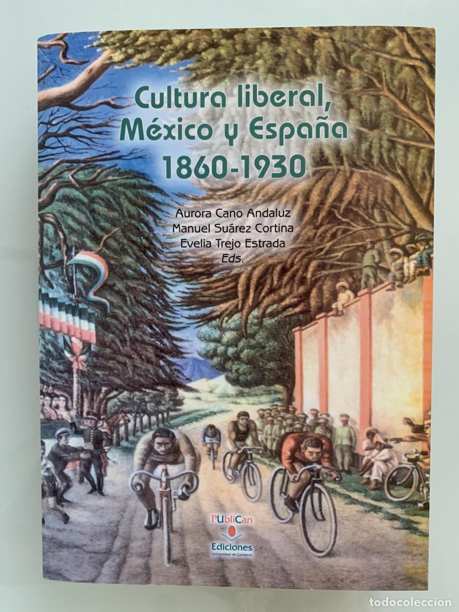 Libros: CULTURA LIBERAL, M&Eacute;XICO Y ESPA&Ntilde;A 1860-1930 - Aurora Cano Andaluz, Manuel Su&aacute;rez Cortina y Evelia Tre
