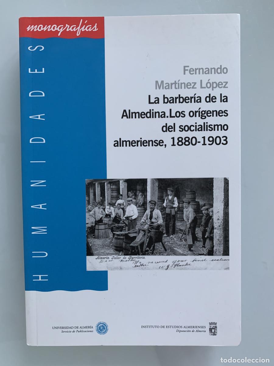 Libros: LA BARBER&Iacute;A DE LA ALMEDINA. LOS OR&Iacute;GENES DEL SOCIALISMO ALMERIENSE, 1880-1903 - Fernando Mart&iacute;nez L&oacute;