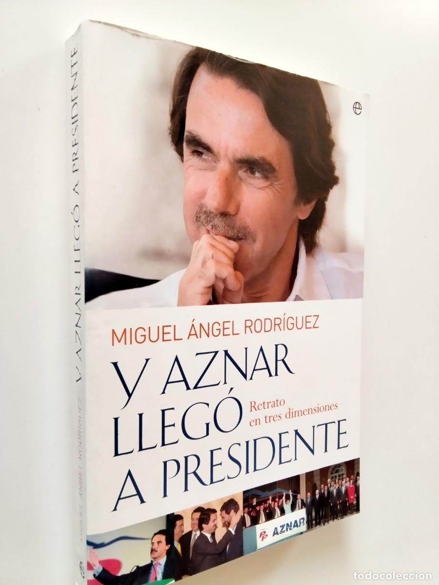 Libros: Miguel &Aacute;ngel Rodr&iacute;guez - Y Aznar lleg&oacute; a presidente. Retrato en tres dimensiones