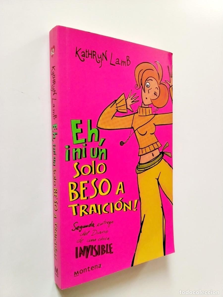 Libros: Kathryn Lamb - Eh, &iexcl;Ni un solo beso a traici&oacute;n! Segunda entrega del diario de una chica invisible