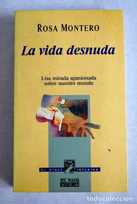 Libros: La vida desnuda: una mirada apasionada sobre nuestro mundo.- Montero, Rosa