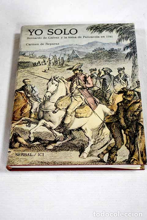 Livros em segunda m&atilde;o: Yo solo : Bernardo de G&aacute;lvez y la toma de Panzacola en 1781.- Reparaz, Carmen de
