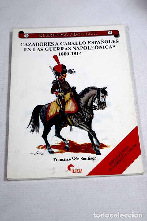 Libros: Cazadores a caballo espa&ntilde;oles en las guerras napole&oacute;nicas, 1800-1814.- Vela Santiago, Francisco