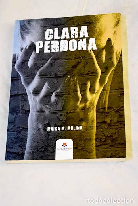 Libros: Clara perdona: Molina, Maika M..- Molina, Maika M.
