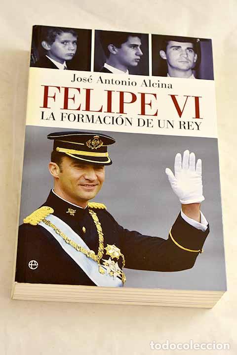 Libri di seconda mano: Felipe VI: la formaci&oacute;n de un Rey.- Alcina, Jos&eacute; Antonio
