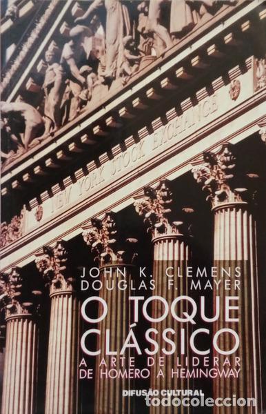 Libri di seconda mano: CLEMENS. (John K.) e Douglas F. Mayer. - O TOQUE CL&Aacute;SSICO: A ARTE DE LIDERAR DE HOMERO A HEMINGWAY.