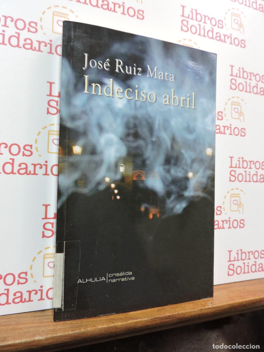 Libros: Indeciso Abril. RUIZ MATA, Jos&eacute;. Ed. Alhulia. 2008 - Foto 1