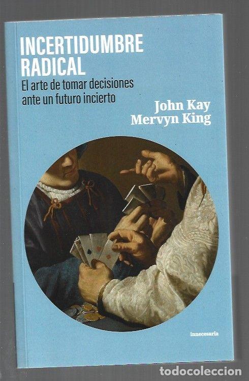 Libros: INCERTIDUMBRE RADICAL. EL ARTE DE TOMAR DECISIONES ANTE UN FUTURO INCIERTO - KAY, JOHN Y MERVYN KING