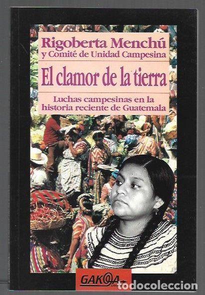 Libros: CLAMOR DE LA TIERRA - EL. LUCHAS CAMPESINAS EN LA HISTORIA RECIENTE DE GUATEMALA - MENCHU, RIGOBERTA