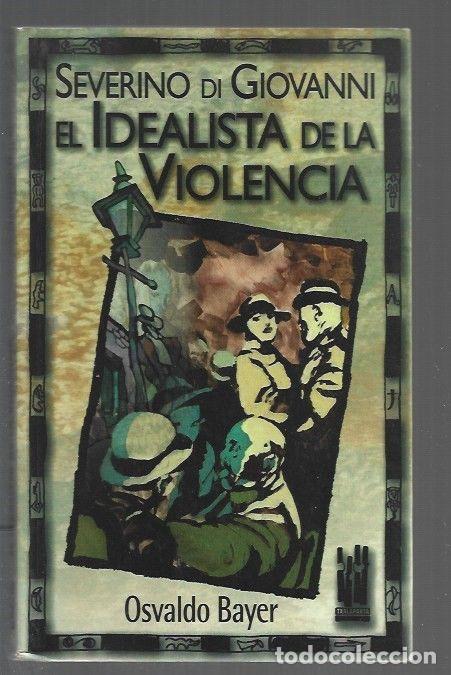 Libri di seconda mano: SEVERINO DI GIOVANNI. EL IDEALISTA DE LA VIOLENCIA - BAYER, OSVALDO