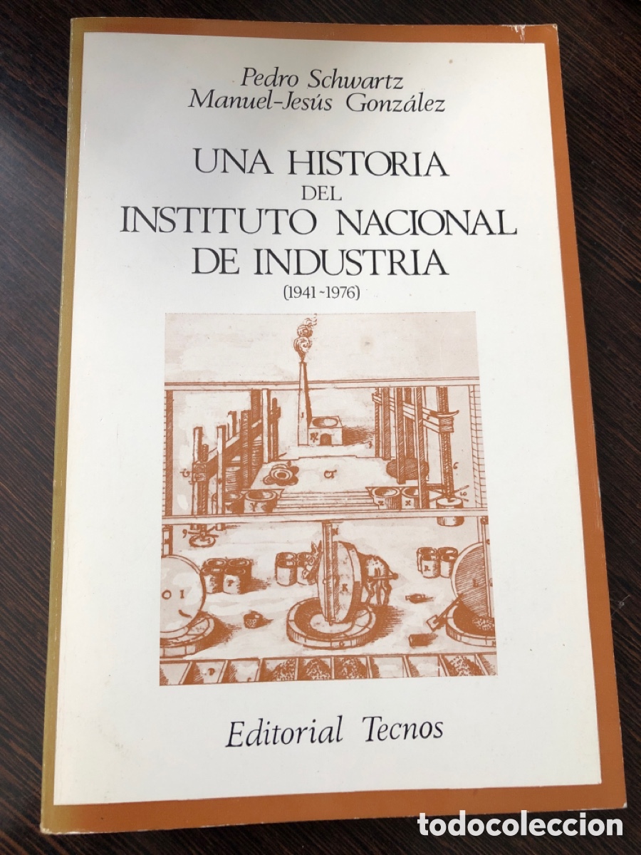 books: UNA HISTORIA DEL INSTITUTO NACIONAL DE INDUSTRIA PEDRO SCHWARTZ MANUEL JESUS GONZALEZ EDITA TECNOS