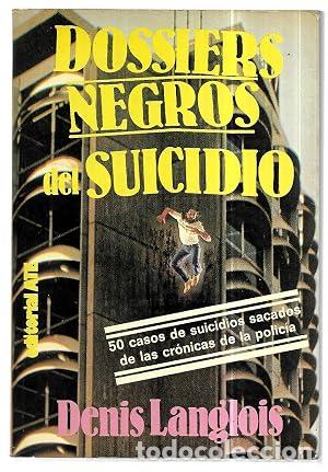 Libros: Dossiers negros del suicidio. 50 casos de suicidios sacados de las cr&oacute;nicas de la policia. - Denis L