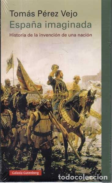 Libros: ESPA&Ntilde;A IMAGINADA. HISTORIA DE LA INVENCION DE UNA NACION. - PEREZ VEJO, Tom&aacute;s.
