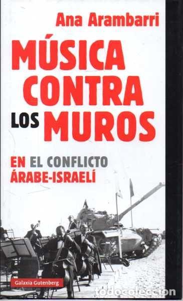 Libros: MUSICA CONTRA LOS MUROS. EN EL CONFLICTO ARABE-ISRAELI. - ARAMBARRI, Ana.