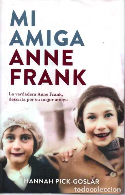 Libros: MI AMIGA ANNE FRANK. LA VERDADERA ANNE FRANK, DESCRITA POR SU MEJOR AMIGA. - PICK-GOSLAR, Hannah.