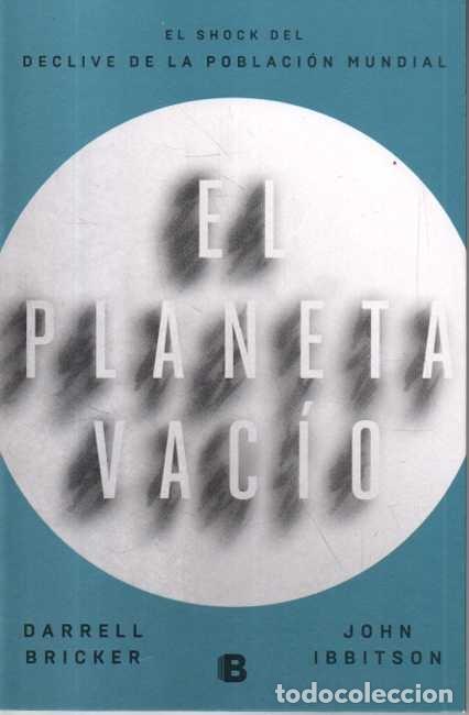 Libros: EL PLANETA VACIO. EL IMPACTO DEL DESCENSO DEMOGRAFICO GLOBAL. - BRICKER, Darrell. IBBITSON, John.