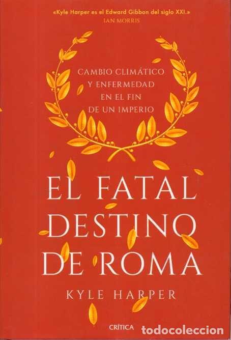 Libri di seconda mano: EL FATAL DESTINO DE ROMA. CAMBIO CLIMATICO Y ENFERMEDAD EN EL FIN DE UN IMPERIO. - HARPER, Kyle.