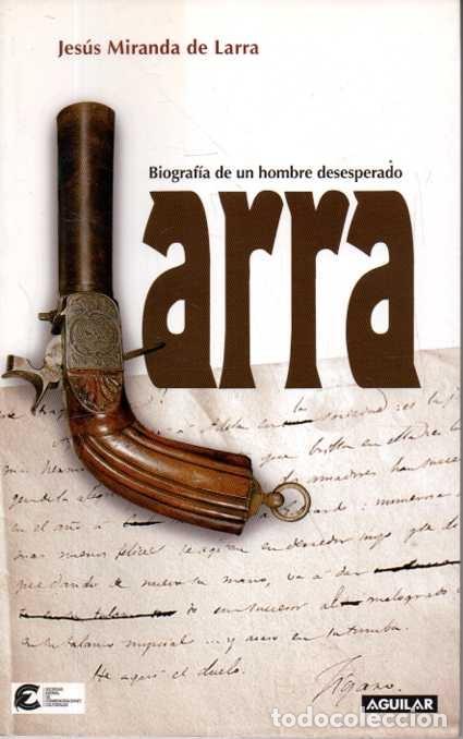 Libros: LARRA. BIOGRAFIA DE UN HOMBRE DESESPERADO. - MIRANDA DE LARRA, Jes&uacute;s.