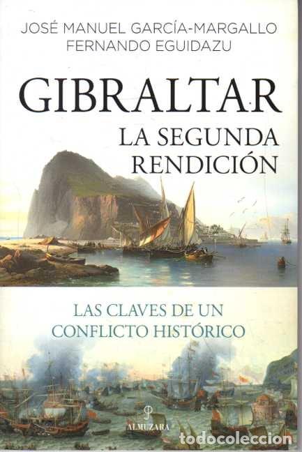 Livres: GIBRALTAR. LA SEGUNDA RENDICION. LAS CLAVES DE UN CONFLICTO HISTORICO. - GARCIA-MARGALLO, Jos&eacute; Manue