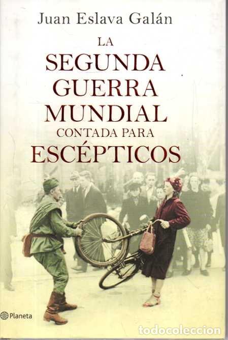 B&uuml;cher: LA SEGUNDA GUERRA MUNDIAL CONTADA PARA ESCEPTICOS. - ESLAVA GALAN, Juan.
