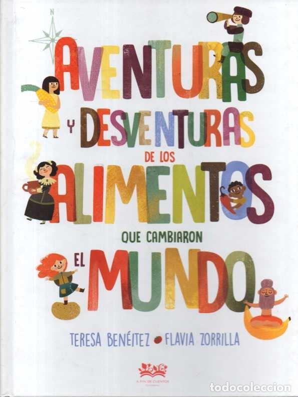 Libros: AVENTURAS Y DESVENTURAS DE LOS ALIMENTOS QUE CAMBIARON EL MUNDO. - BENEITEZ, Teresa. ZORRILLA, Flavi