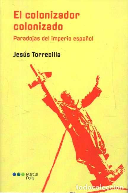Libros: EL COLONIZADOR COLONIZADO. PARADOJAS DEL IMPERIO ESPA&Ntilde;OL. - TORRECILLA, Jes&uacute;s.