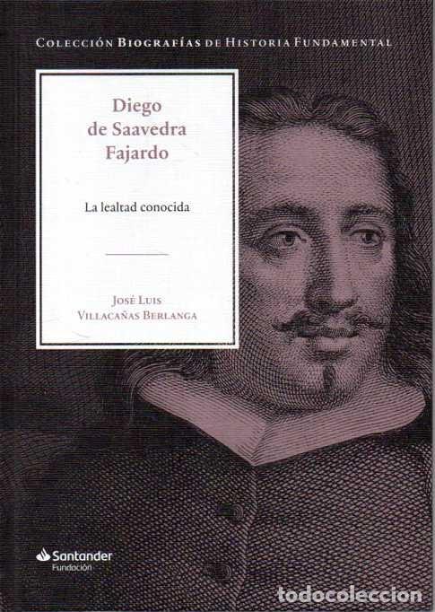 Libros: DIEGO DE SAAVEDRA FAJARDO. LA LEALTAD CONOCIDA. - VILLACA&Ntilde;AS BERLANDA, Jos&eacute; Luis.