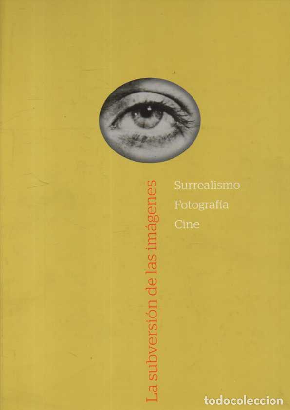 Livres: LA SUBVERSION DE LAS IM&Aacute;GENES. SURREALISMO. FOTOGRAF&Iacute;A. CINE. - CATALOGO.