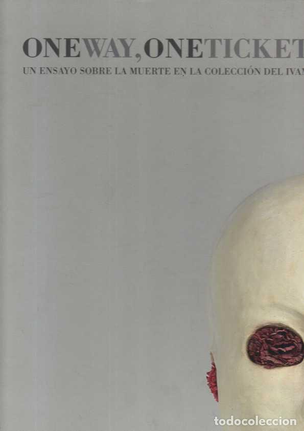 Livres: ONEWAY, ONETICKET. UN ENSAYO SOBRE LA MUERTE EN LA COLECCI&Oacute;N DEL IVAM. - CATALOGO.