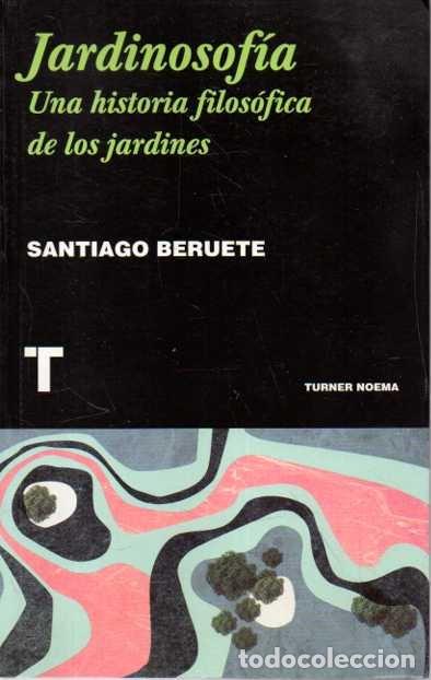 Libros: JARDINOSOFIA. UNA HISTORIA FILOSOFICA DE LOS JARDINES. - BERUETE, Santiago.