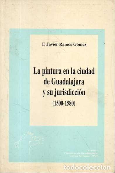 Livres: LA PINTURA EN LA CIUDAD DE GUADALAJARA Y SU JURISDICCION (1500 - 1580). - RAMOS GOMEZ, F. Javier.