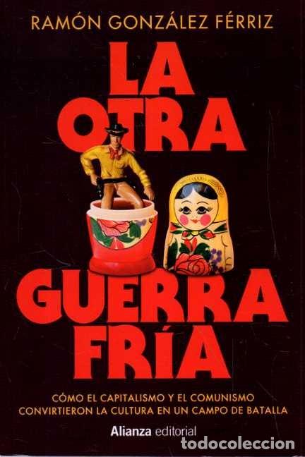 Livres: LA OTRA GUERRA FRIA. COMO EL CAPITALISMO Y EL COMUNISMO CONVIRTIERON LA CULTURA EN UN CAMPO DE BATAL