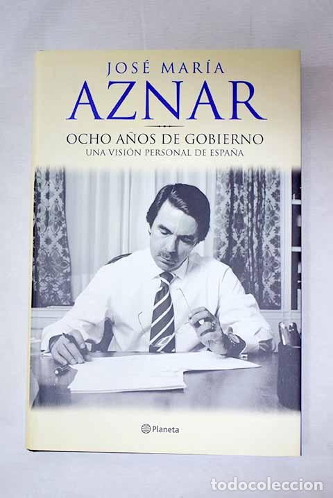 books: Ocho a&ntilde;os de gobierno: una visi&oacute;n personal de Espa&ntilde;a.- Aznar, Jos&eacute; Mar&iacute;a