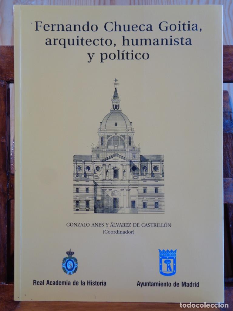 Livres: FERNANDO CHUECA GOITIA, ARQUITECTO, HUMANISTA Y POL&Iacute;TICO. - GONZALO ANES Y &Aacute;LVAREZ DE CASTRILL&Oacute;N (Co