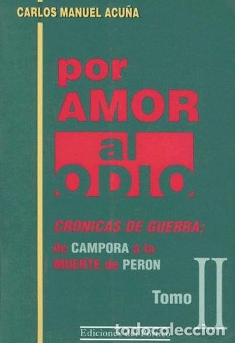 Libros: Por amor al odio: Cr&oacute;nicas de guerra, de C&aacute;mpora a la muerte de Per&oacute;n - Carlos Manuel Acu&ntilde;a