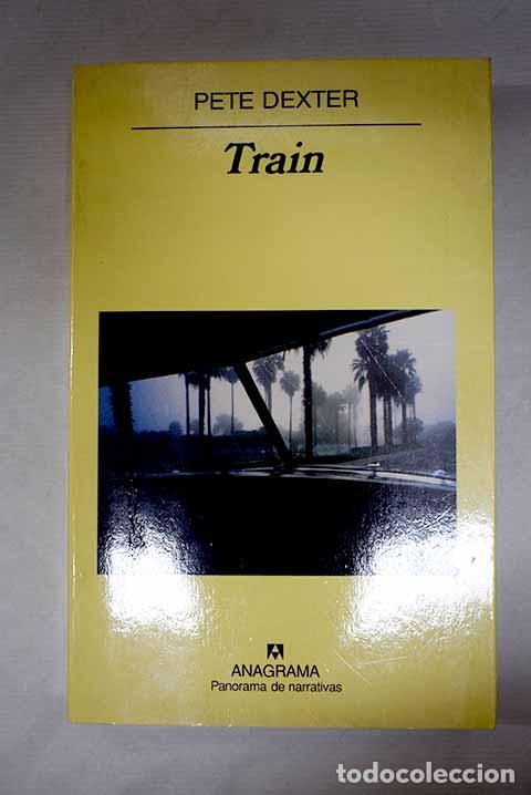 Libros: Train: Dexter, Pete: Anagrama..- Dexter, Pete