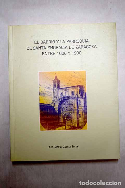 Livres: El barrio y la parroquia de Santa Engracia de Zaragoza entre 1600 y 1900.- Garc&iacute;a Terrel, Ana Mar&iacute;a