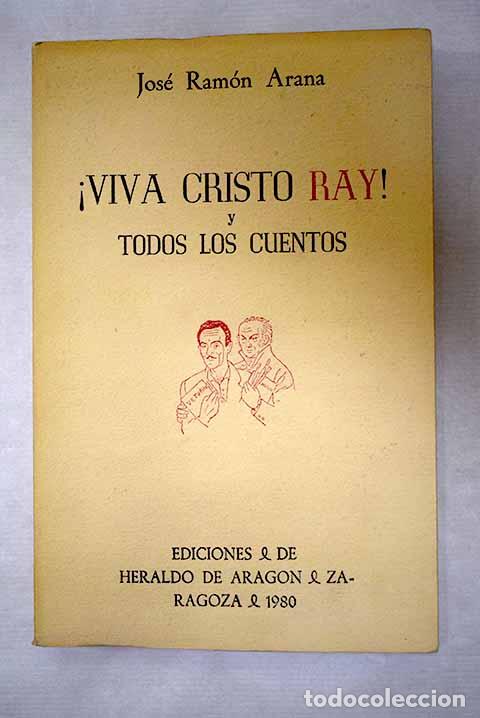 Libri di seconda mano: &iexcl;Viva Cristo Ray! y todos los cuentos.- Arana, Jos&eacute; Ram&oacute;n