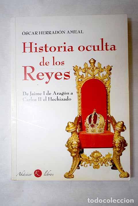 Livres: Historia oculta de los reyes: de Jaime I de Arag&oacute;n a Carlos II el Hechizado.- Herrad&oacute;n, &Oacute;scar