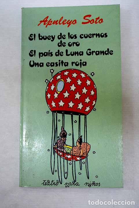 Libros: El buey de los cuernos de oro ; El pa&iacute;s de luna grande ; Una casita roja.- Soto, Apuleyo