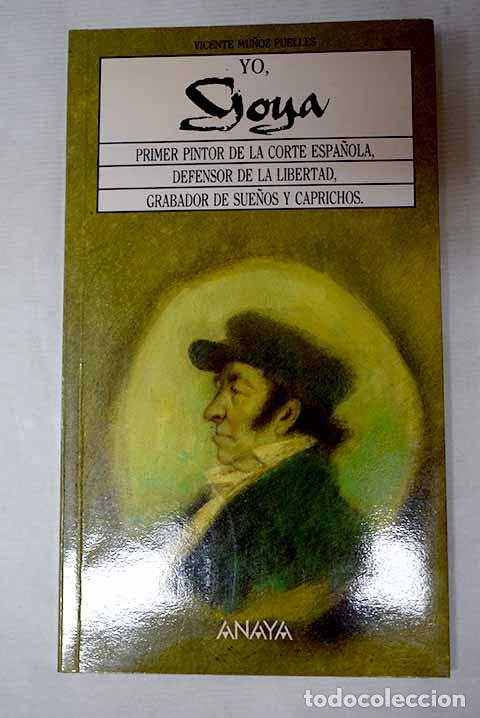Libros: Yo, Goya: primer pintor de la Corte espa&ntilde;ola, defensor de la libertad.- Mu&ntilde;oz Puelles, Vicente