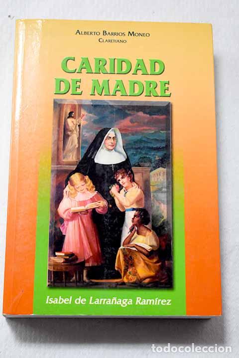 Libros: Caridad de madre: Isabel de Larra&ntilde;aga Ram&iacute;rez .- Barrios Moneo, Alberto