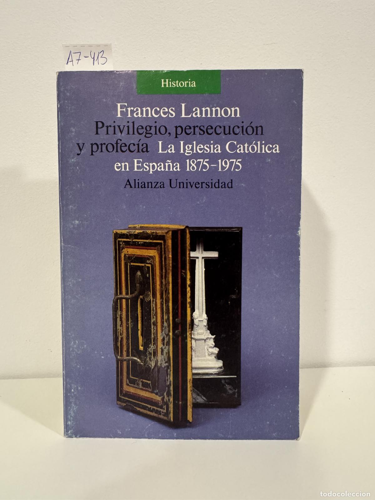 Libros: LANNON, Frances. - Privilegio, persecuci&oacute;n y profec&iacute;a. La Iglesia Cat&oacute;lica en Espa&ntilde;a 1875-1975.