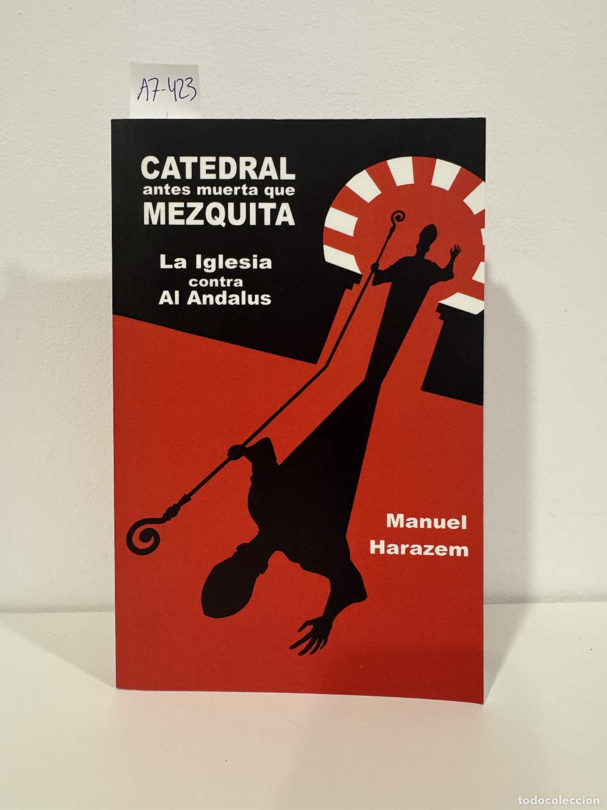 Libros: HARAZEM, Manuel. - Catedral antes muerta que mezquita. La iglesia contra Al Andalus.