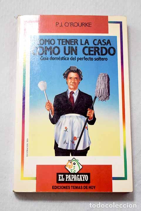 Libri di seconda mano: C&oacute;mo tener la casa como un cerdo: gu&iacute;a dom&eacute;stica del perfecto soltero.- O Rourke, P. J.