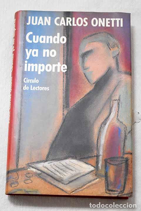 Libros: Cuando ya no importe.- Onetti, Juan Carlos